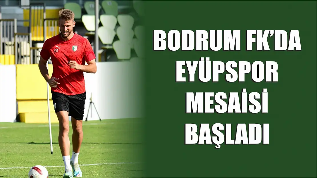 Bodrum FK'da Eyüpspor Mesaisi Başladı