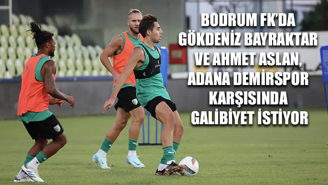 Bodrum FK'da Gökdeniz Bayraktar ve Ahmet Aslan, Adana Demirspor karşısında galibiyet istiyor