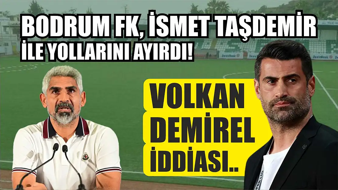 Bodrum FK, İsmet Taşdemir ile yollarını ayırdı! Volkan Demirel iddiası..