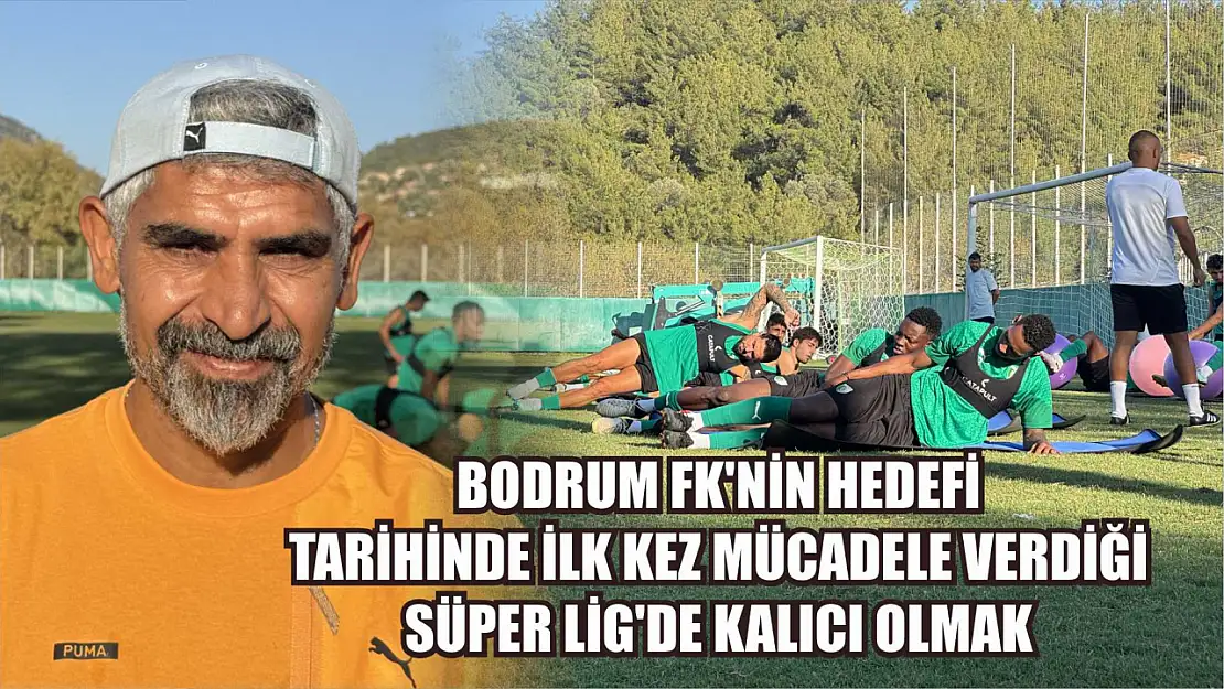 Bodrum FK'nin hedefi, tarihinde ilk kez mücadele verdiği Süper Lig'de kalıcı olmak