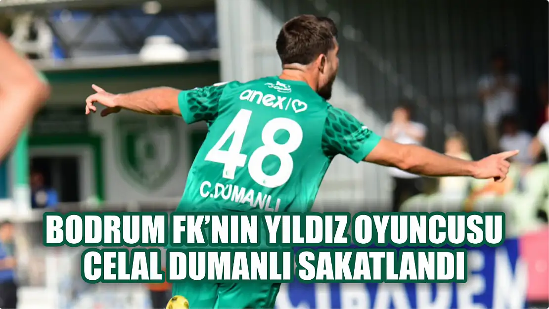 Bodrum FK'nın yıldız oyuncusu Celal Dumanlı sakatlandı