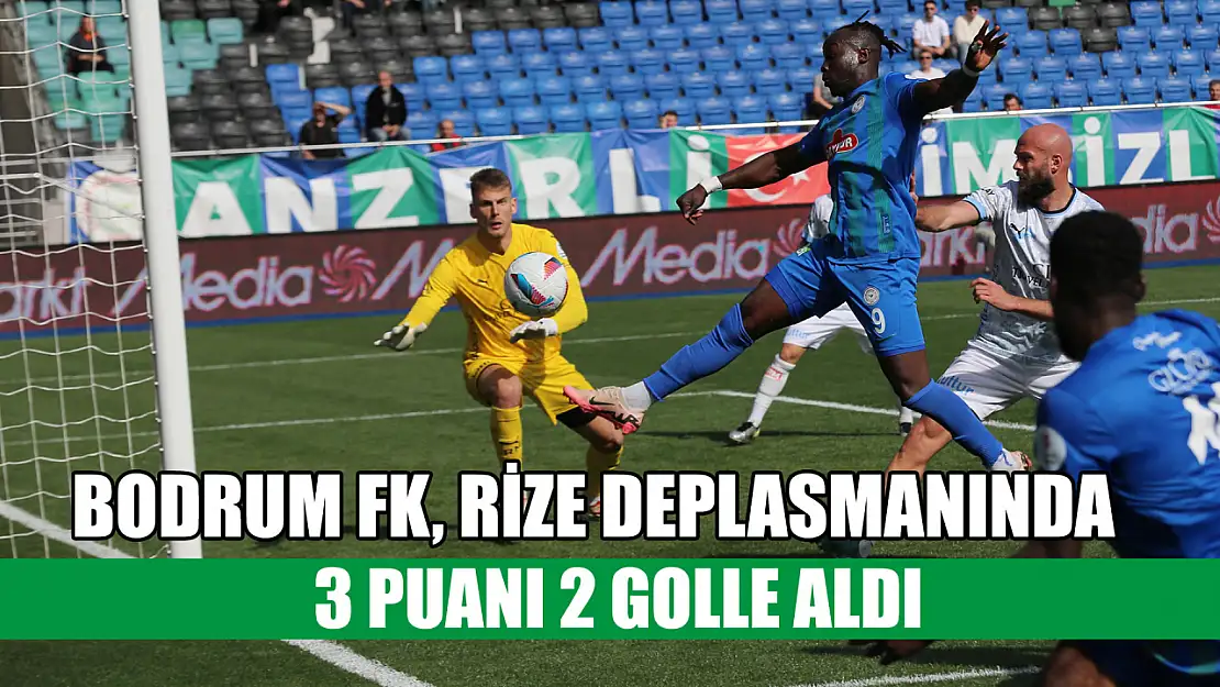 Bodrum FK, Rize deplasmanında 3 puanı 2 golle aldı