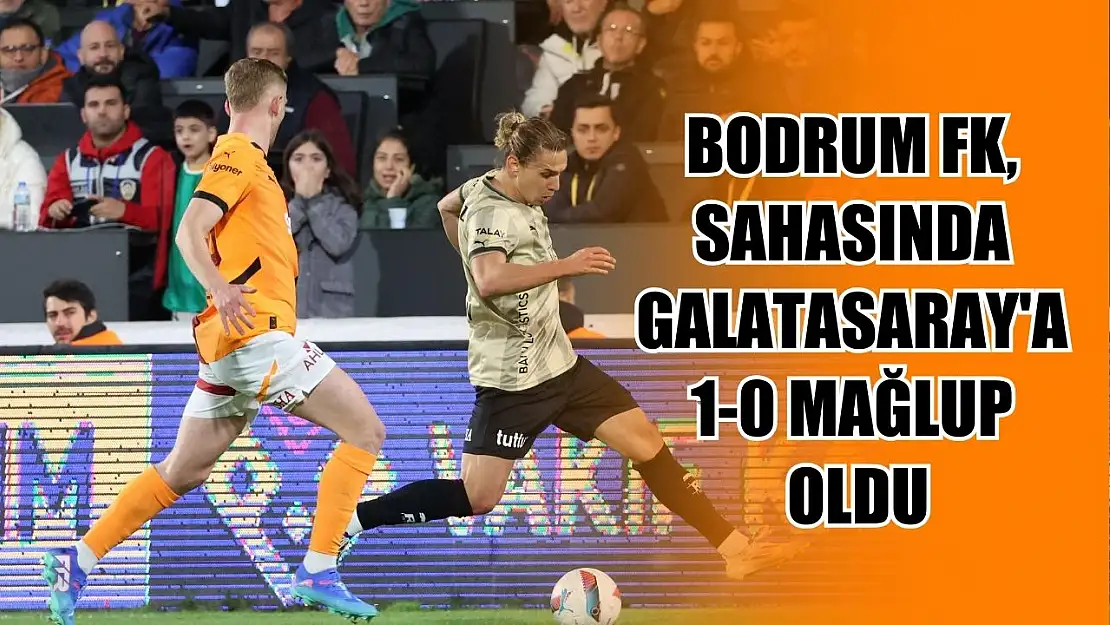 Bodrum FK, sahasında Galatasaray'a 1-0 mağlup oldu