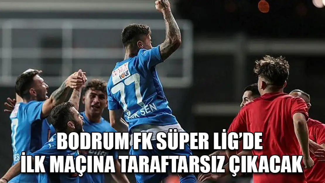 Bodrum FK Süper Lig'de ilk maçına taraftarsız çıkacak