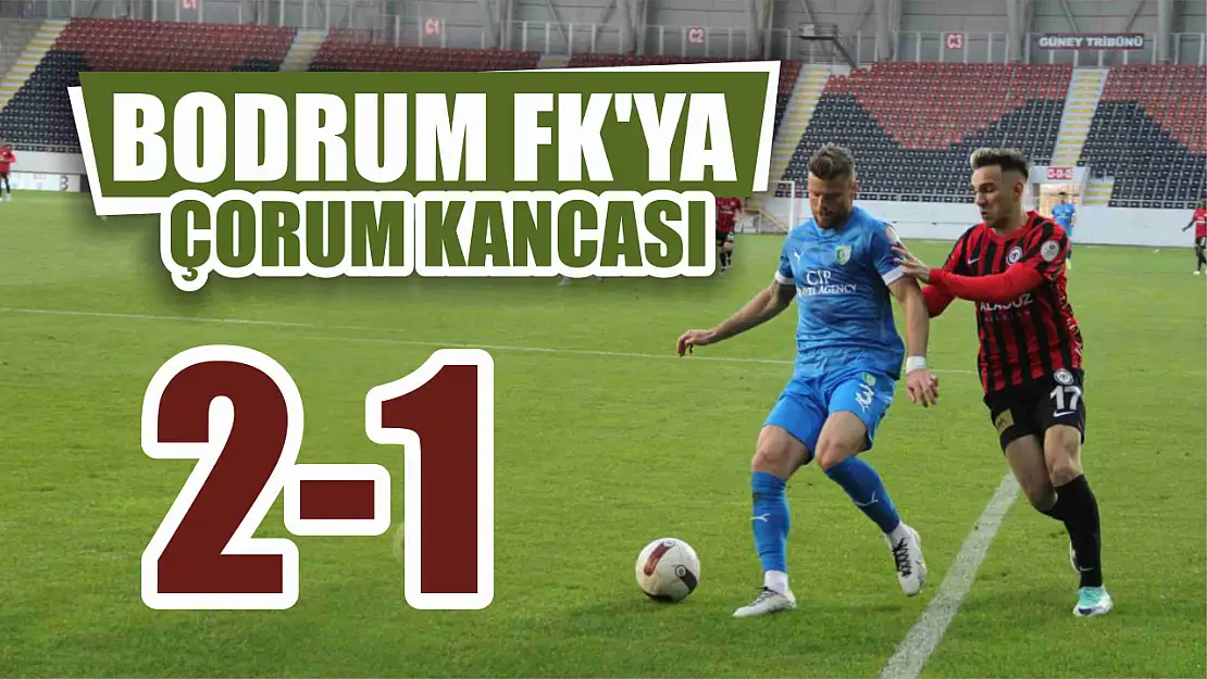 Bodrum FK'ya Çorum Kancası: 2-1