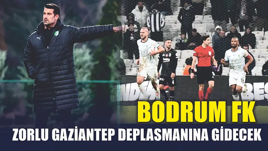 Bodrum FK, Zorlu Gaziantep Deplasmanına Gidecek