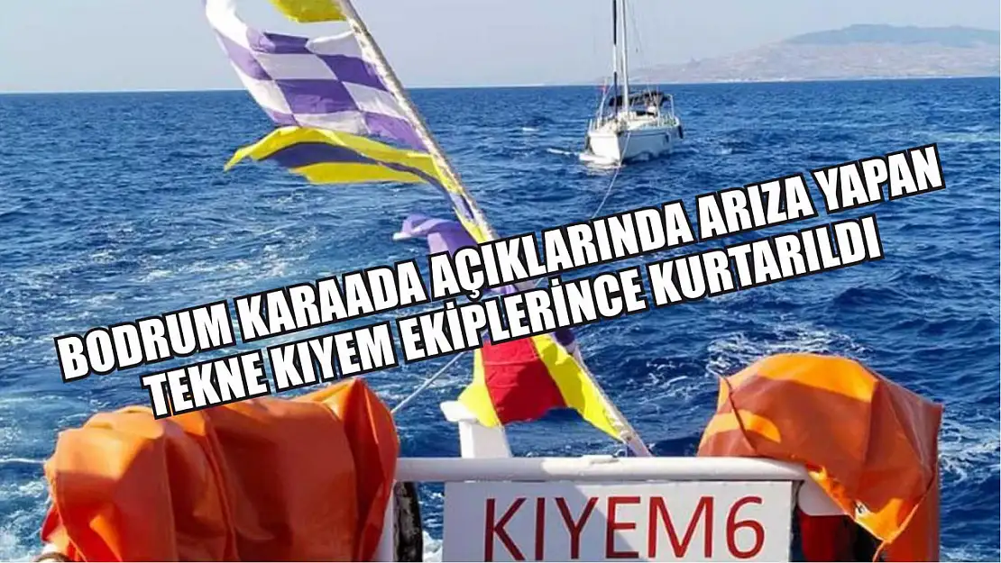 Bodrum Karaada açıklarında arıza yapan tekne KIYEM ekiplerince kurtarıldı