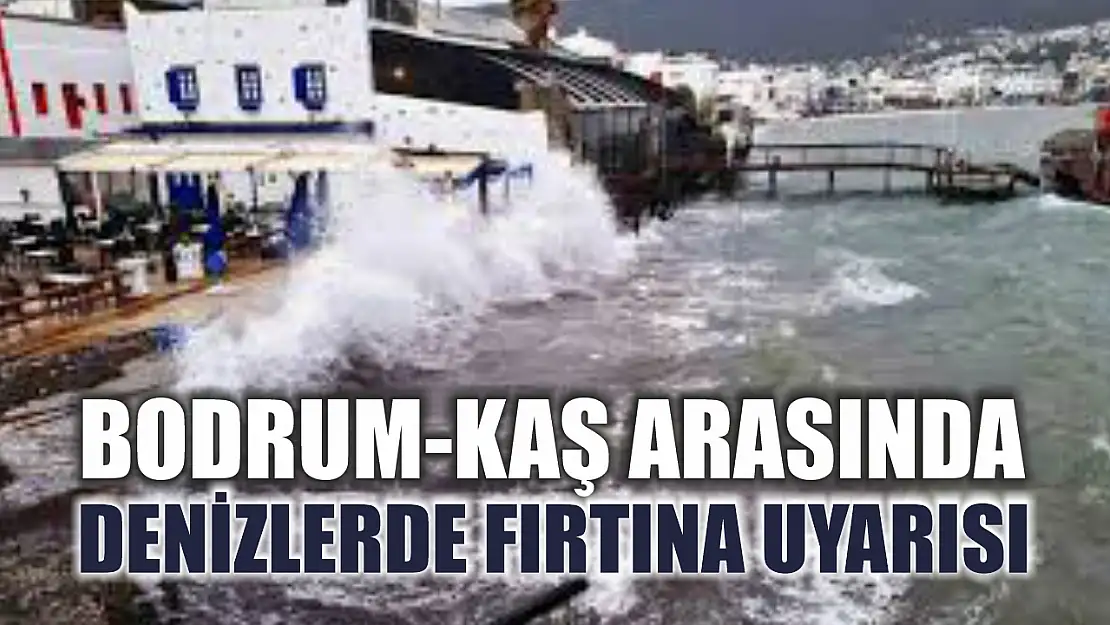 Bodrum-Kaş arasında denizlerde fırtına uyarısı