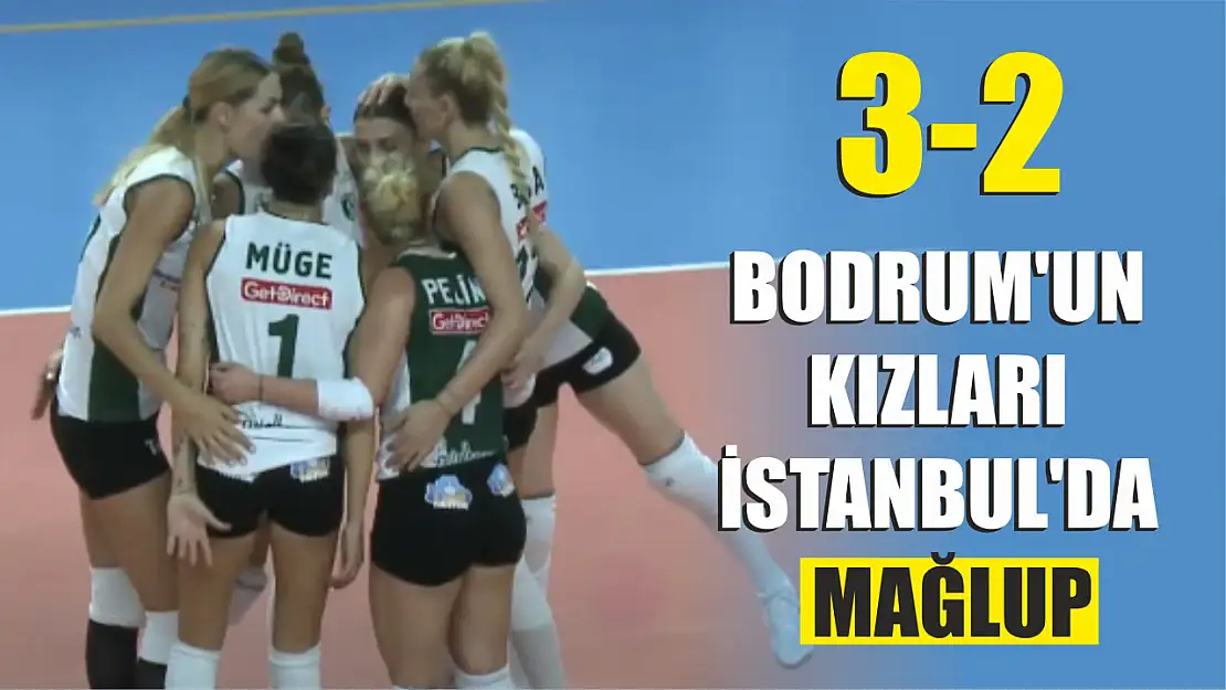 Bodrum'un Kızları İstanbul'da Mağlup: 3-2