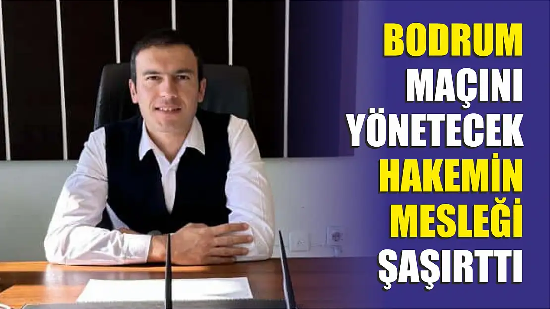 Bodrum'un Maçını Yönetecek Hakemin Mesleği Şaşırttı