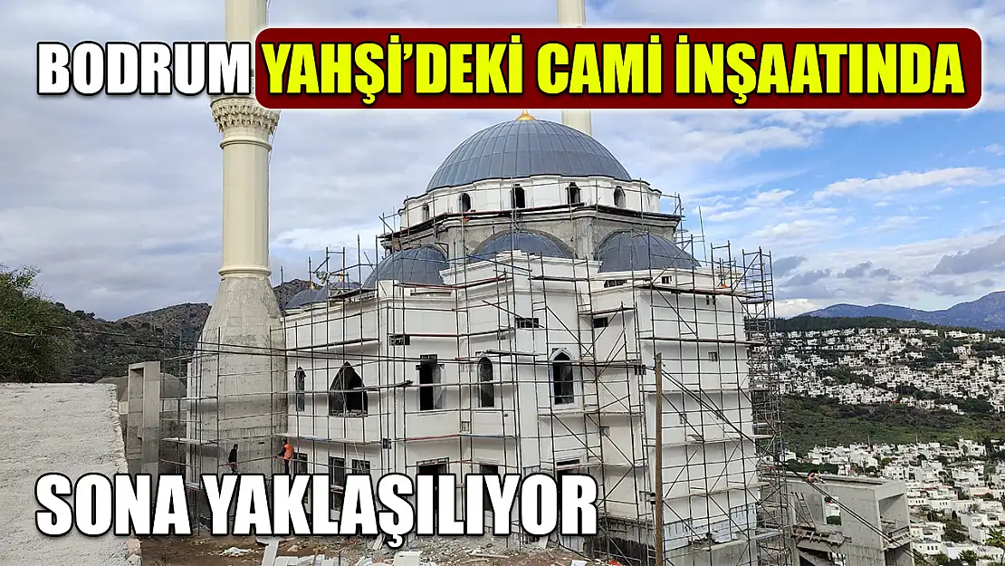 Bodrum Yahşi'deki cami inşaatında sona yaklaşılıyor