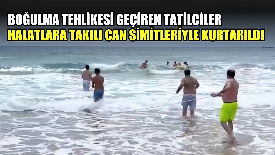 Boğulma tehlikesi geçiren tatilciler halatlara takılı can simitleriyle kurtarıldı