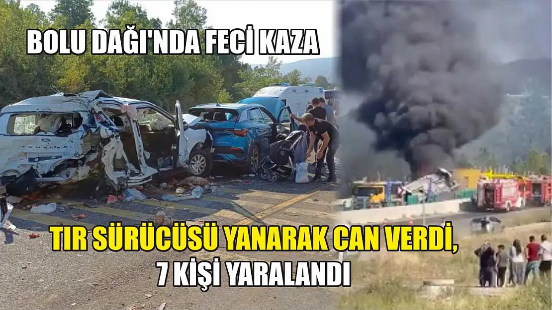 Bolu Dağı'nda feci kaza: Tır sürücüsü yanarak can verdi, 7 kişi yaralandı