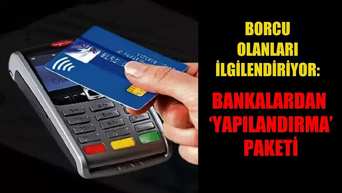 Borcu olanları ilgilendiriyor: Bankalardan 'Yapılandırma' paketi