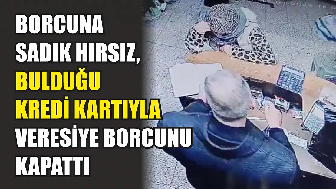 Borcuna sadık hırsız, bulduğu kredi kartıyla veresiye borcunu kapattı