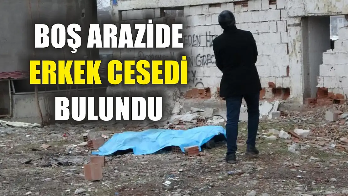 Boş arazide erkek cesedi bulundu