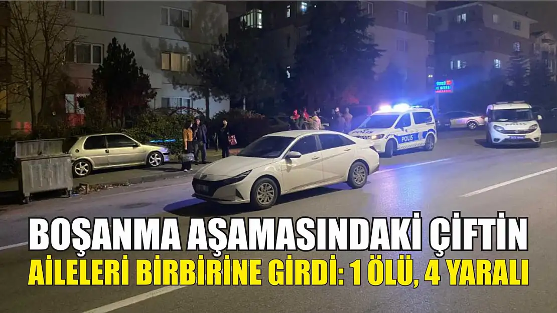 Boşanma aşamasındaki çiftin aileleri birbirine girdi: 1 ölü, 4 yaralı