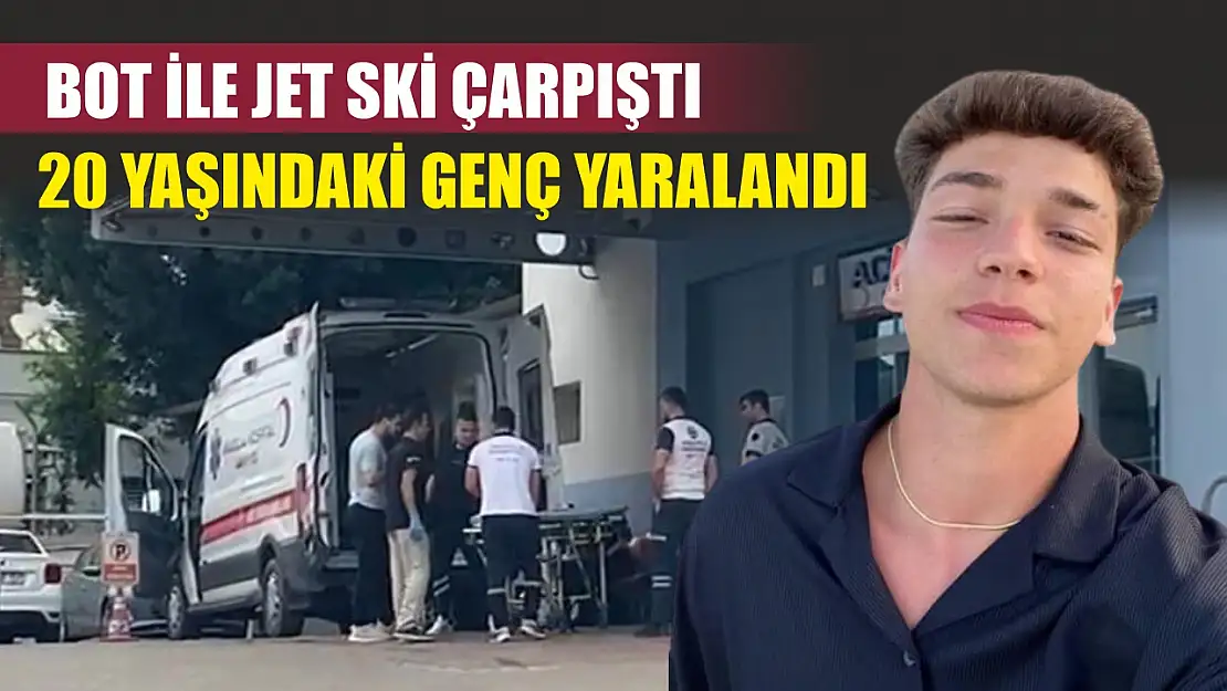 Bot ile jet ski çarpıştı, 20 yaşındaki genç yaralandı