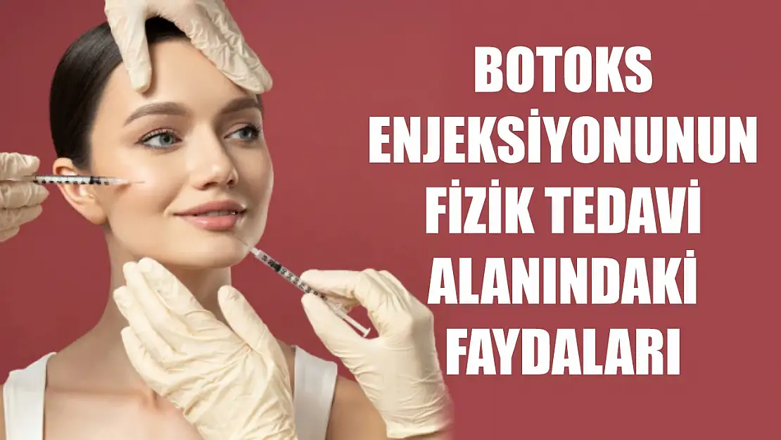 Botoks enjeksiyonunun fizik tedavi alanındaki faydaları