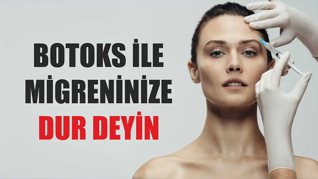 Botoks ile migreninize dur deyin