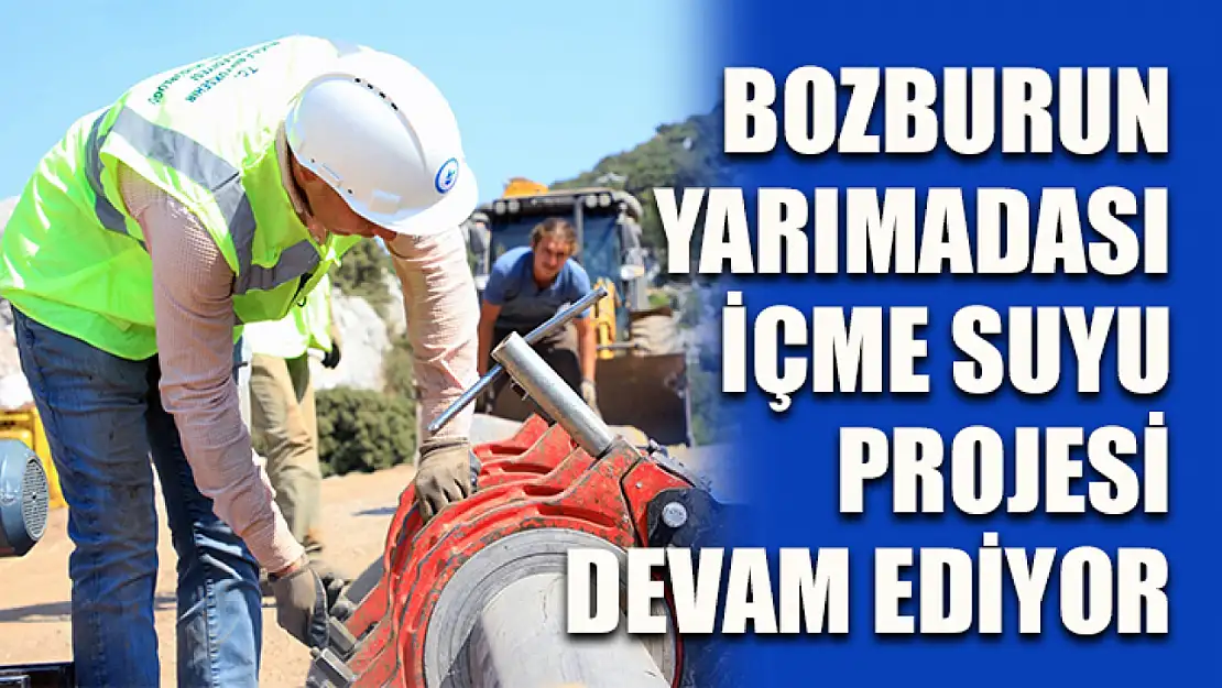 Bozburun Yarımadası içme suyu projesi devam ediyor