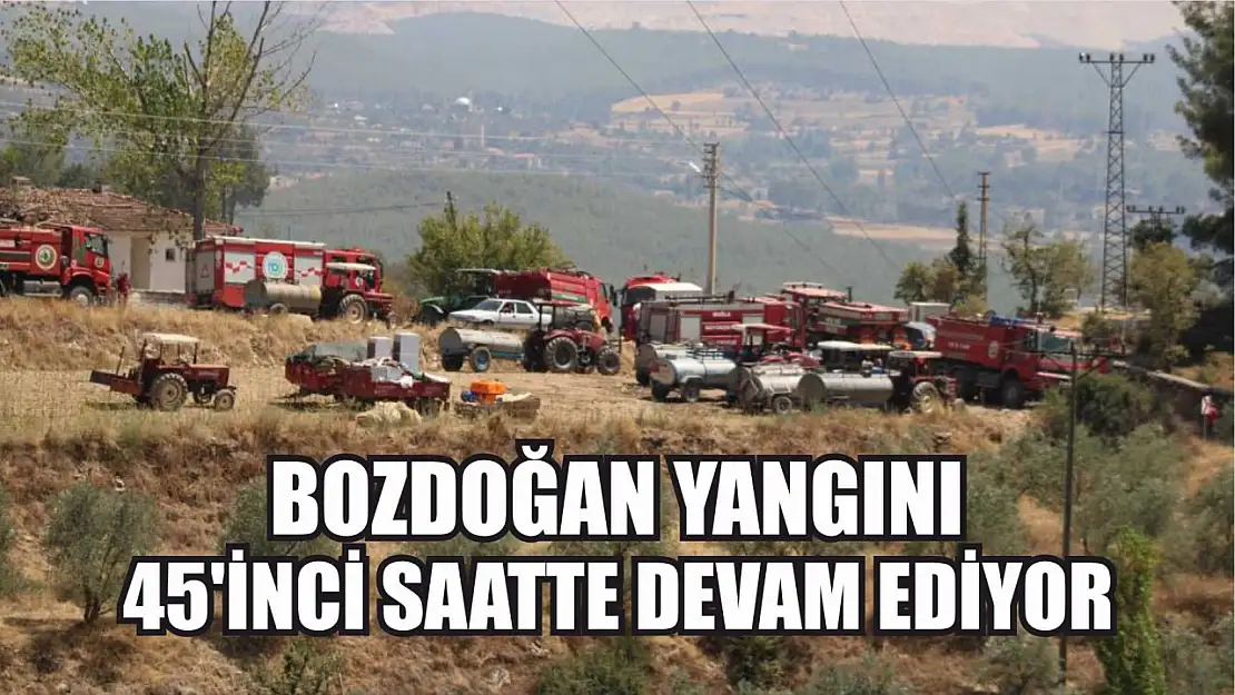 Bozdoğan yangını 45'inci saatte devam ediyor