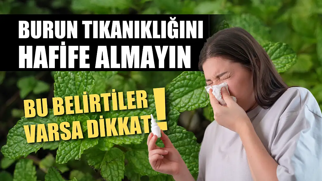 Bu belirtiler varsa dikkat! Burun tıkanıklığını hafife almayın