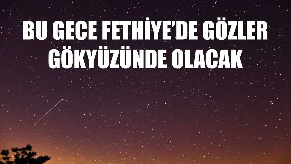 Bu Gece Fethiye'de Gözler Gökyüzünde Olacak