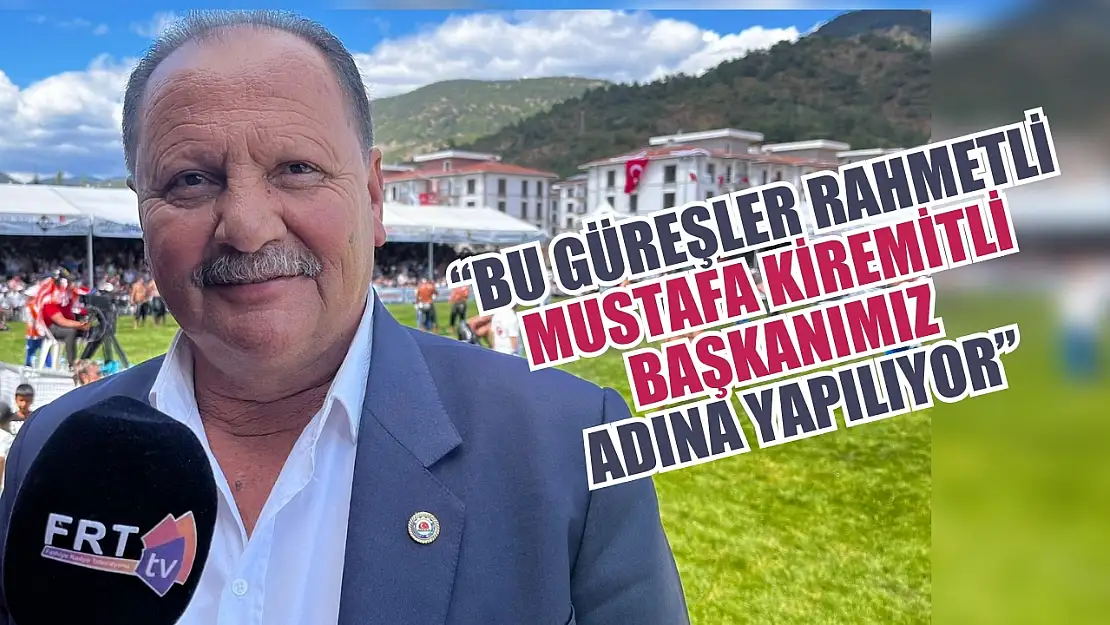 'Bu güreşler rahmetli Mustafa Kiremitli başkanımız adına yapılıyor'