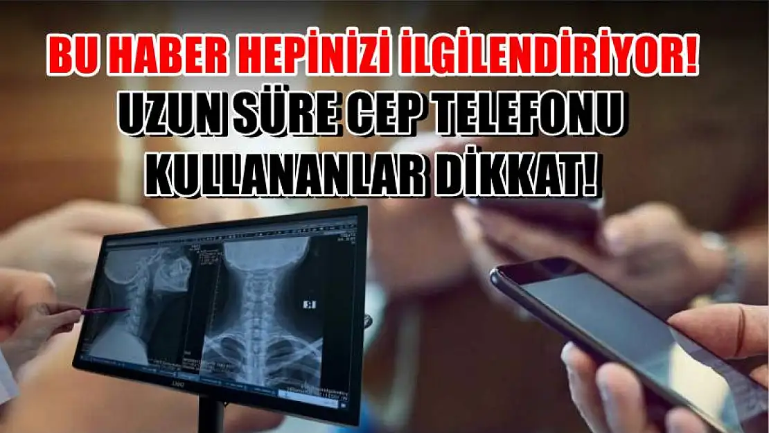 Bu haber hepinizi ilgilendiriyor! Uzun süre cep telefonu kullananlar dikkat!