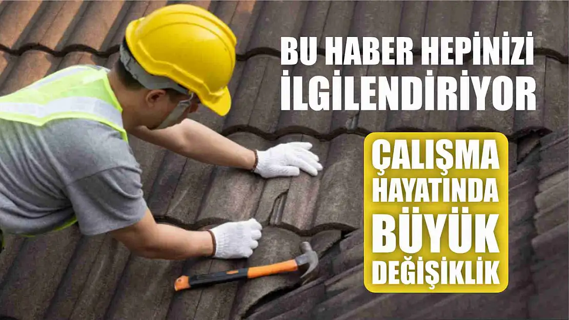 Bu haber hepinizi ilgilendiriyor, çalışma hayatında büyük değişiklik