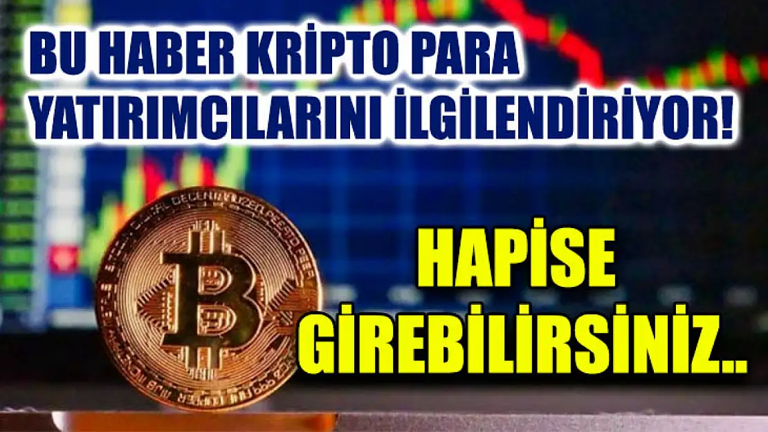 Bu haber Kripto Para yatırımcılarını ilgilendiriyor! Hapise girebilirsiniz..