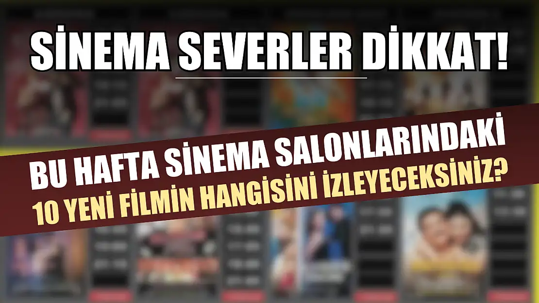 Bu hafta sinema salonlarındaki 10 yeni filmin hangisini izleyeceksiniz?