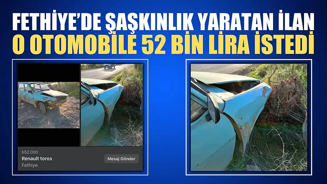 Bu kadar da olmaz! Fethiye'de şaşkınlık yaratan ilan: O otomobile 52 bin lira istedi