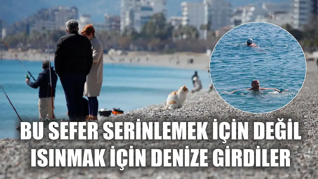 Bu sefer serinlemek için değil ısınmak için denize girdiler