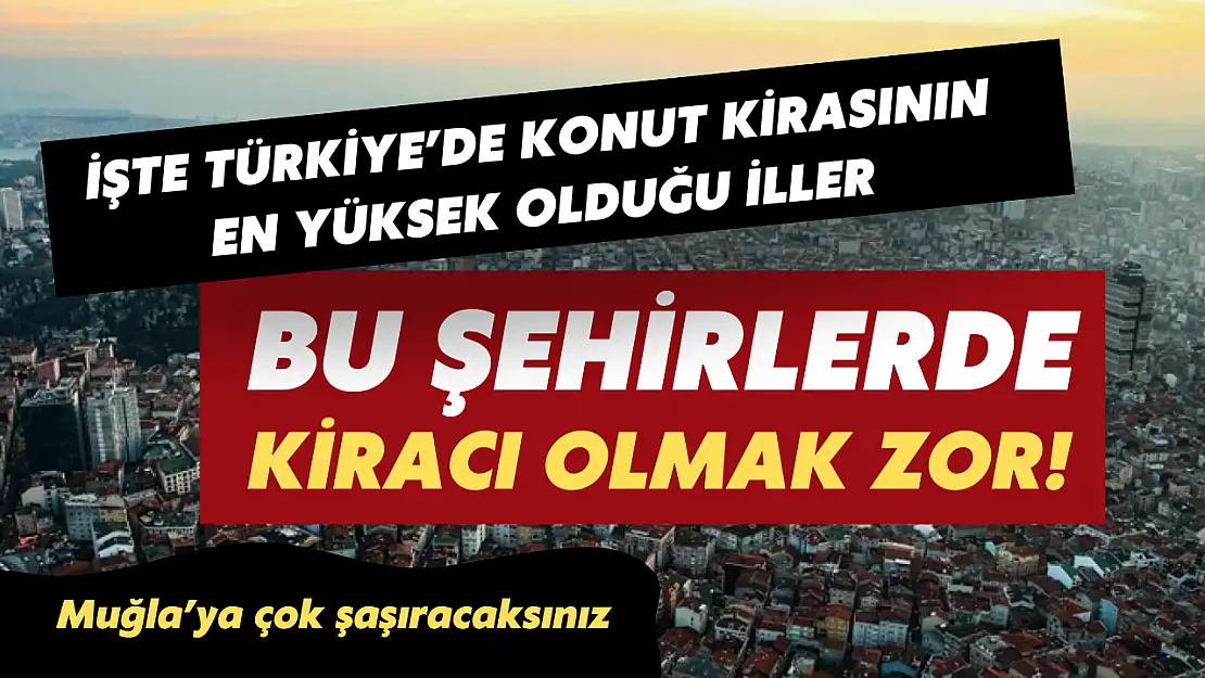 Bu şehirlerde kiracı olmak zor! İşte Türkiye'de konut kirasının en yüksek olduğu iller