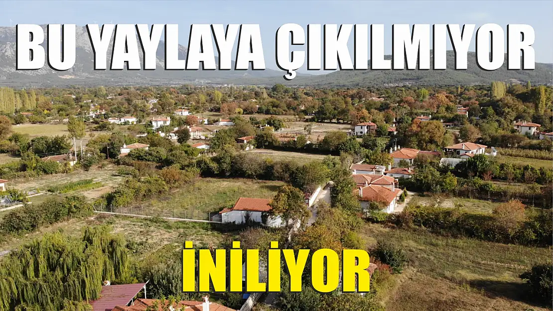 Bu yaylaya çıkılmıyor, iniliyor