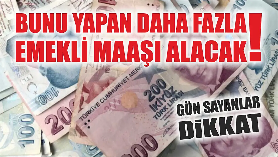 Bunu yapan daha fazla emekli maaşı alacak! Gün sayanlar dikkat