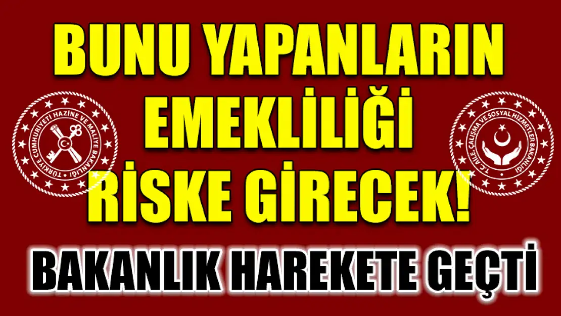 Bunu yapanların emekliliği riske girecek! Bakanlık harekete geçti