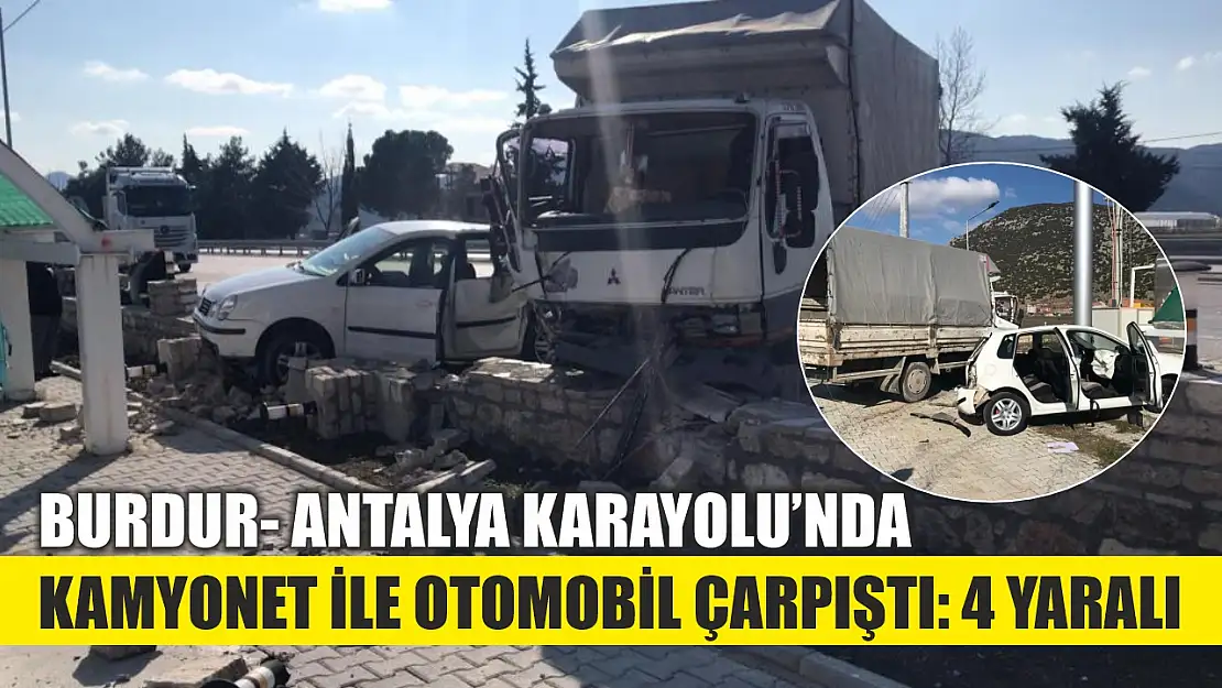 Burdur- Antalya Karayolu'nda kamyonet ile otomobil çarpıştı: 4 yaralı