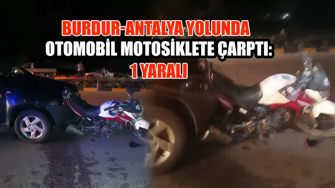 Burdur-Antalya yolunda otomobil motosiklete çarptı: 1 yaralı