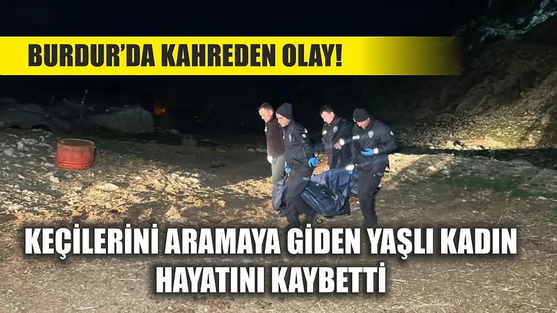 Burdur'da kahreden olay! Keçilerini aramaya giden yaşlı kadın hayatını kaybetti