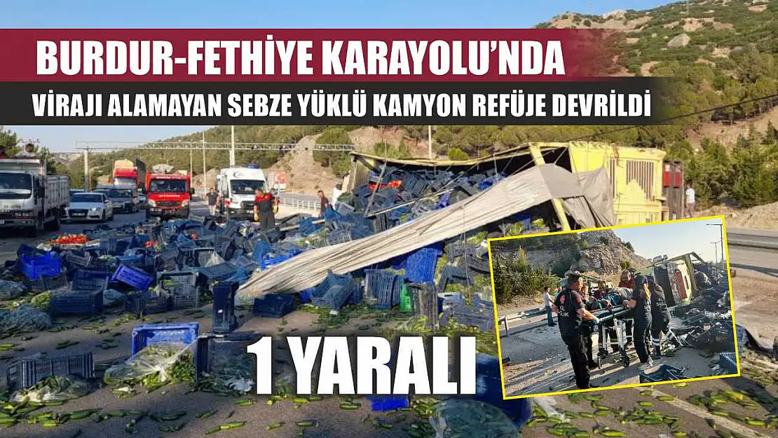 Burdur-Fethiye Karayolu'nda virajı alamayan sebze yüklü kamyon refüje devrildi: 1 yaralı