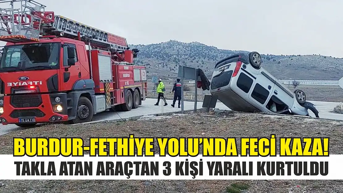 Burdur-Fethiye Yolu'nda feci kaza! Takla atan araçtan 3 kişi yaralı kurtuldu