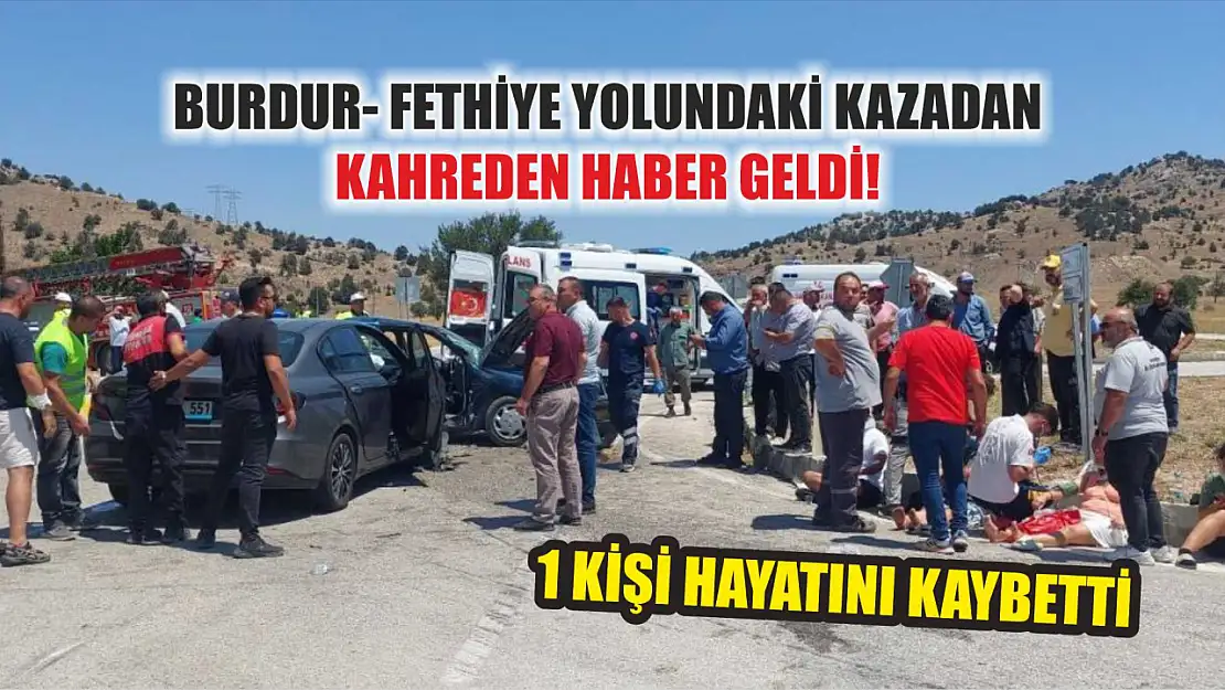 Burdur- Fethiye yolundaki kazadan kahreden haber geldi 1 kişi hayatını kaybetti