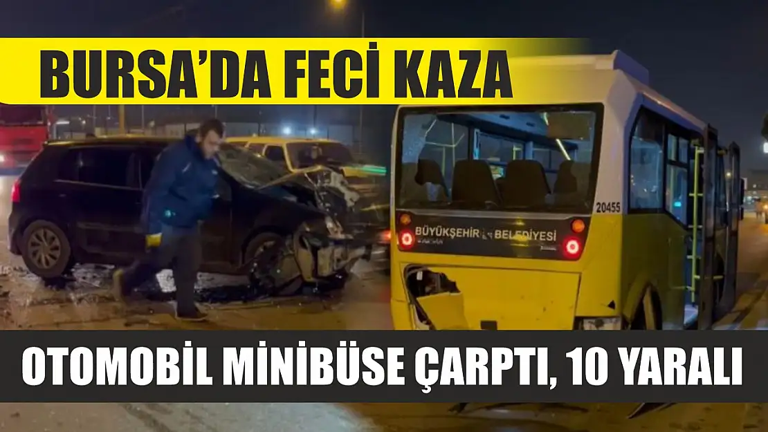 Bursa'da feci kaza: Otomobil minibüse çarptı, 10 yaralı