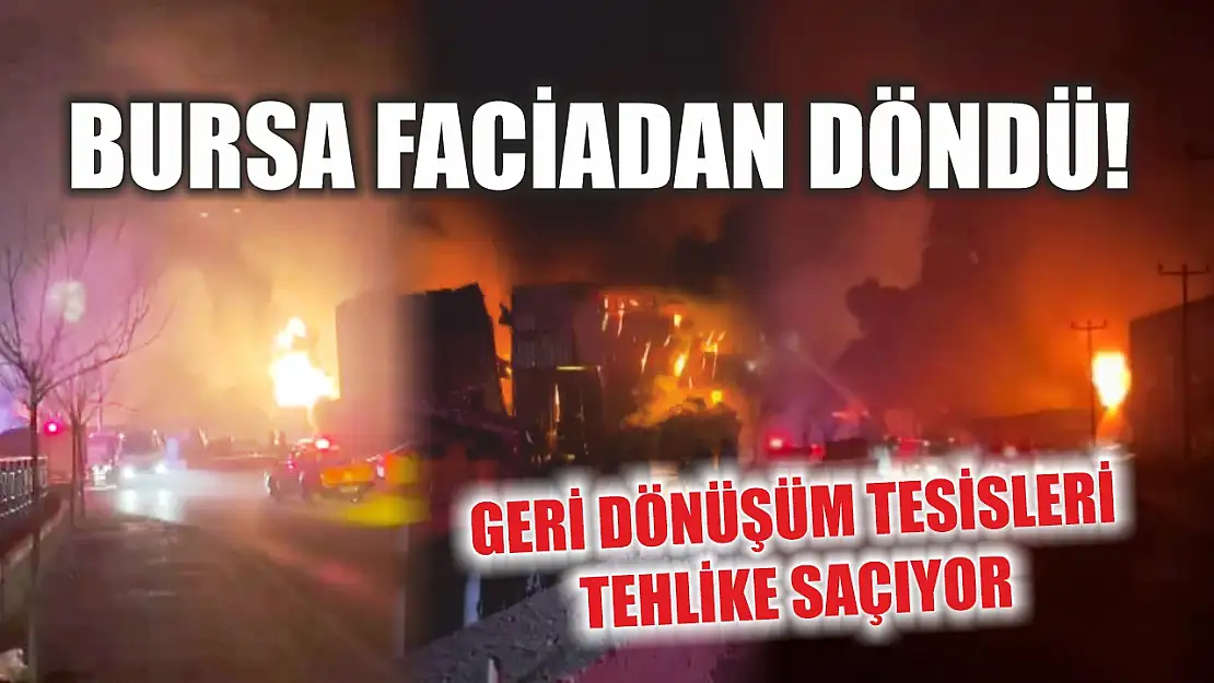 Bursa faciadan döndü! Geri dönüşüm tesisleri tehlike saçıyor