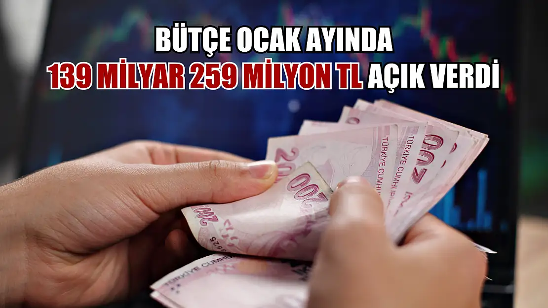 Bütçe Ocak ayında 139 milyar 259 milyon TL açık verdi