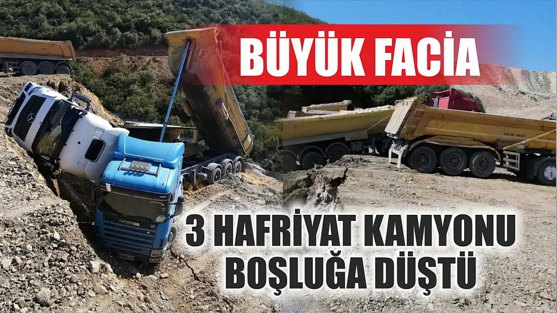 Büyük facia: 3 hafriyat kamyonu boşluğa düştü