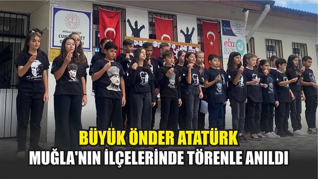 Büyük Önder Atatürk, Muğla'nın ilçelerinde törenle anıldı